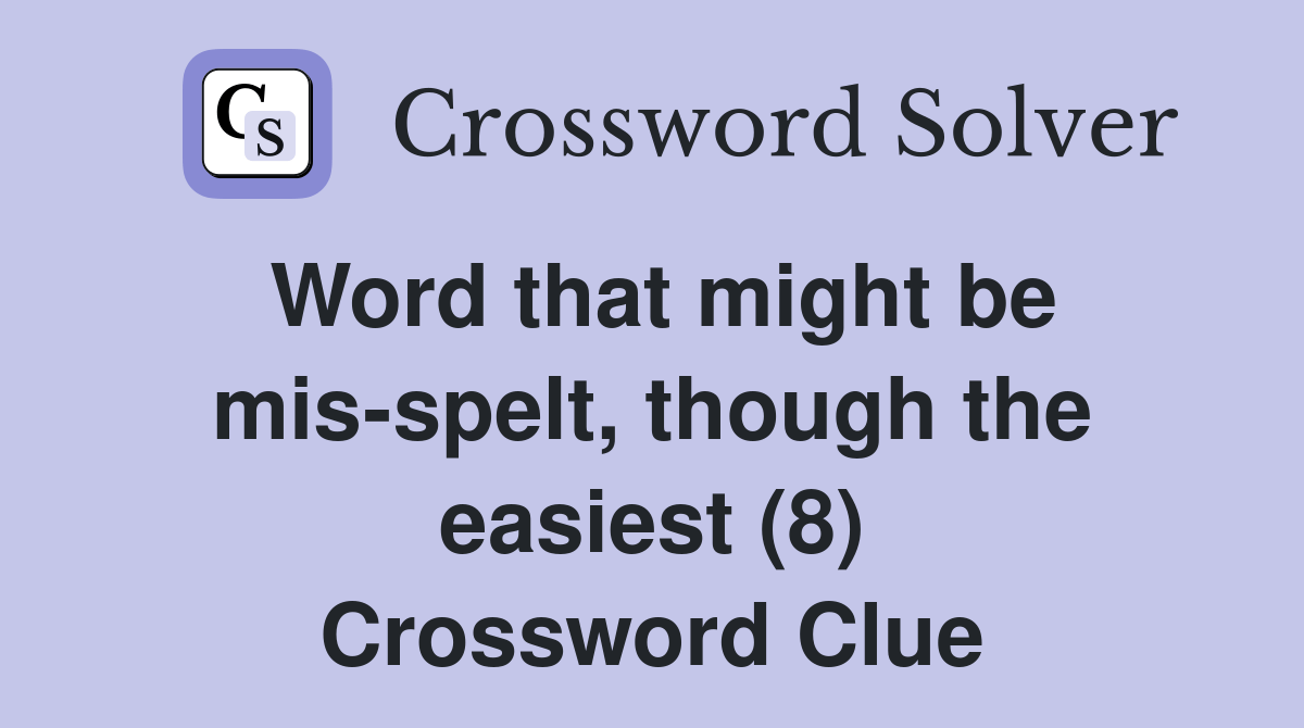 Word that might be misspelt, though the easiest (8) Crossword Clue